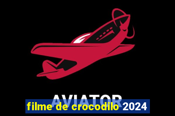 filme de crocodilo 2024